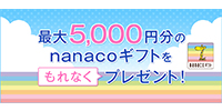 最大5,000円分のnanacoギフトをもれなくプレゼント!キャンペーン!