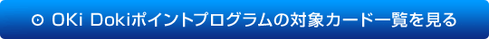 Oki Dokiポイントプログラムの対象カード一覧を見る