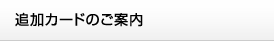 追加カードのご案内