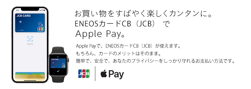 お買い物をすばやく楽しくカンタンに。ENEOSカードCB（JCB）でApple Pay。Apple Payで、ENEOSカードCB（JCB）が使えます。 もちろん、カードのメリットはそのまま。 簡単で、安全で、あなたのプライバシーをしっかり守れるお支払い方法です。