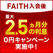 FAITH入会後最大2.5ヵ月分の利息0円キャンペーン実施中！