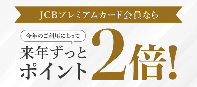 JCBプレミアムカード会員なら今年のご利用によって来年ずっとポイント2倍