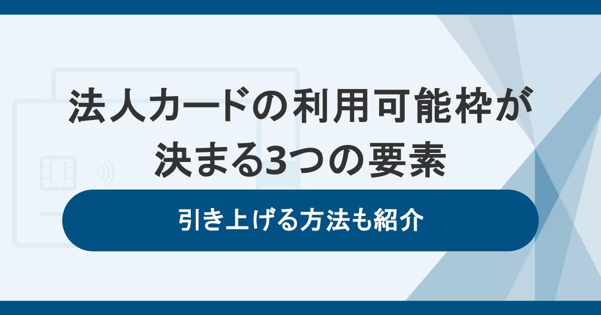 法人カードの利用可能枠（限度額）が決まる3つの要素。引き上げる方法も紹介
