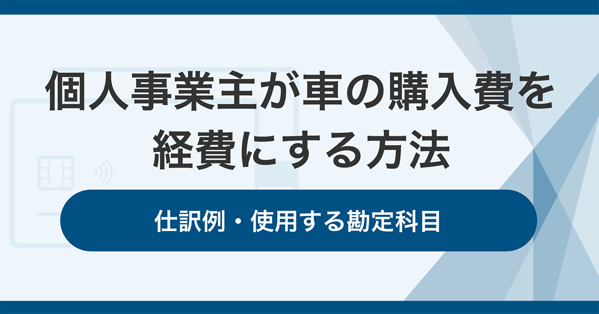 個人事業主が車の購入費を経費にする方法!仕訳例・使用する勘定科目
