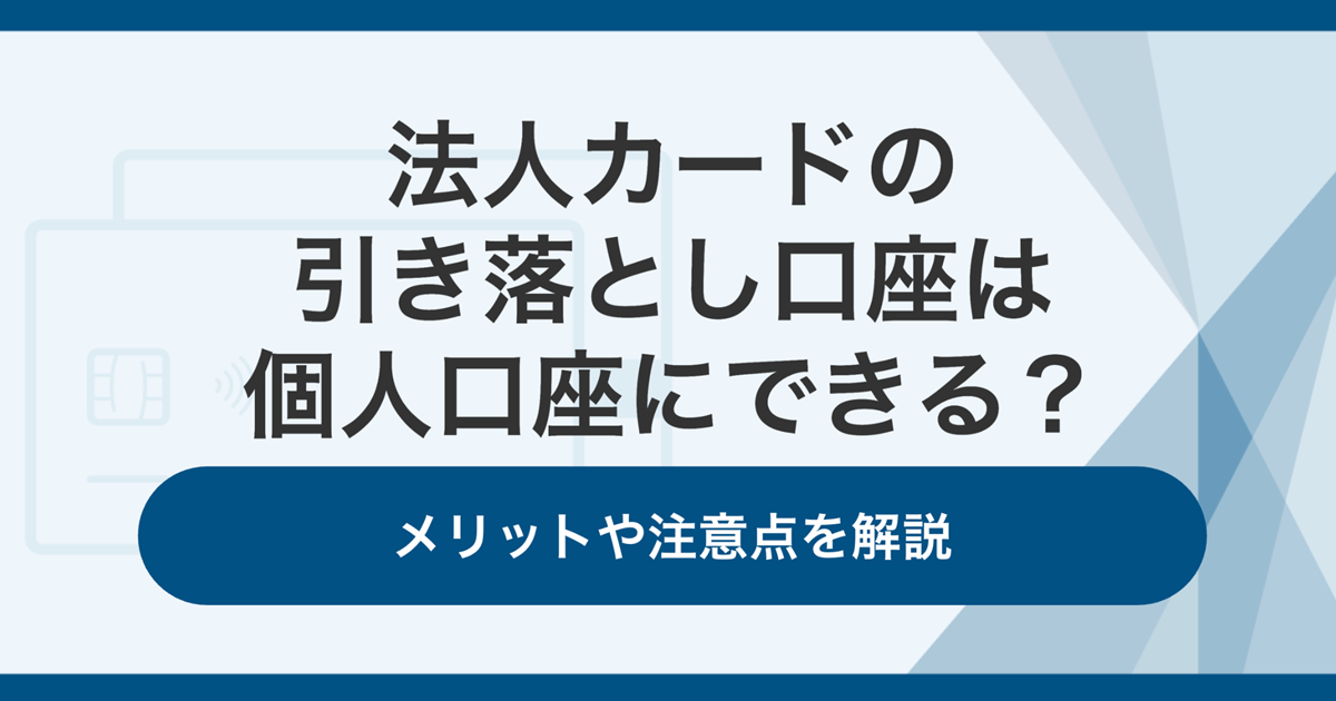 法人カードの引き落とし口座は個人口座にできる?メリットや注意点を解説