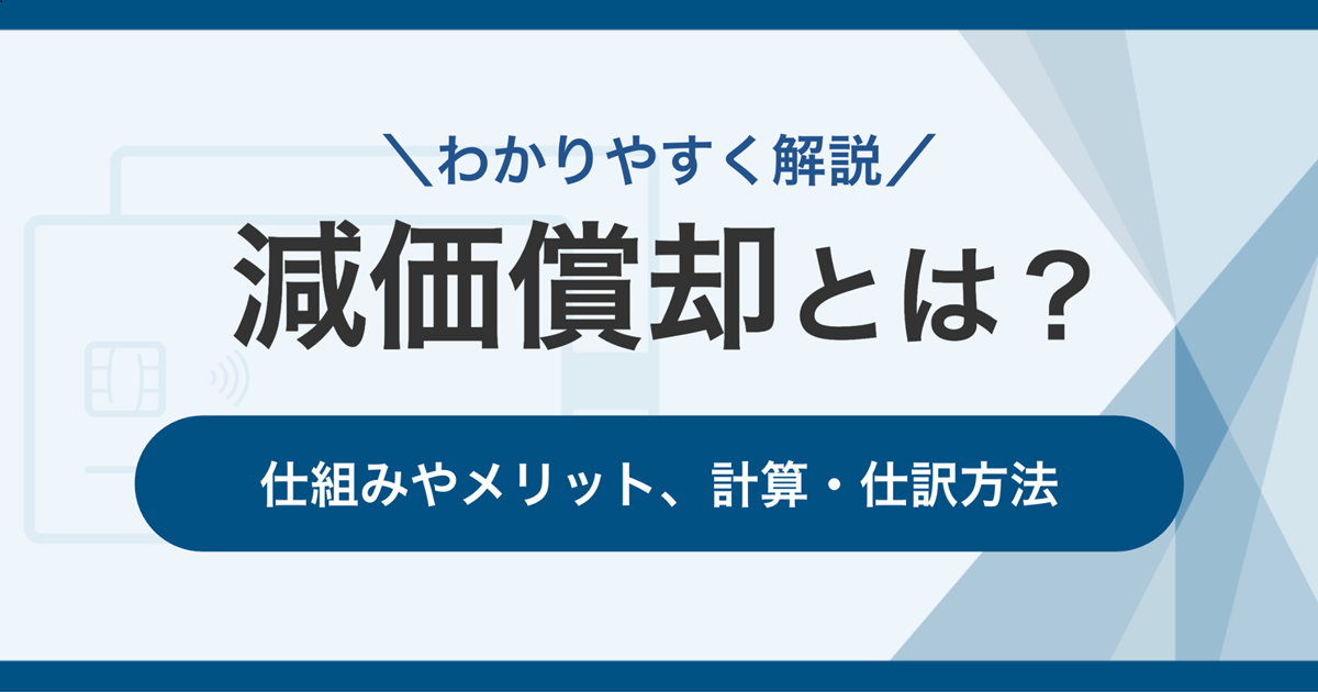 減価償却とは?仕組みやメリット、計算・仕訳方法をわかりやすく解説