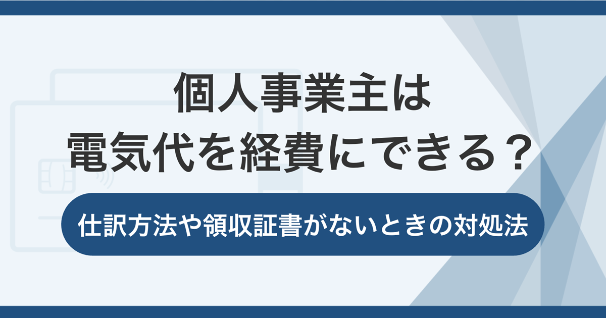 個人事業主は電気代を経費にできる？仕訳方法や領収証書がないときの対処法