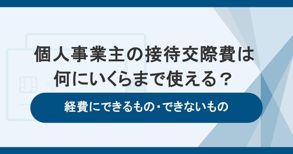 個人事業主の接待交際費は何にいくらまで使える？経費にできるもの・できないものを解説