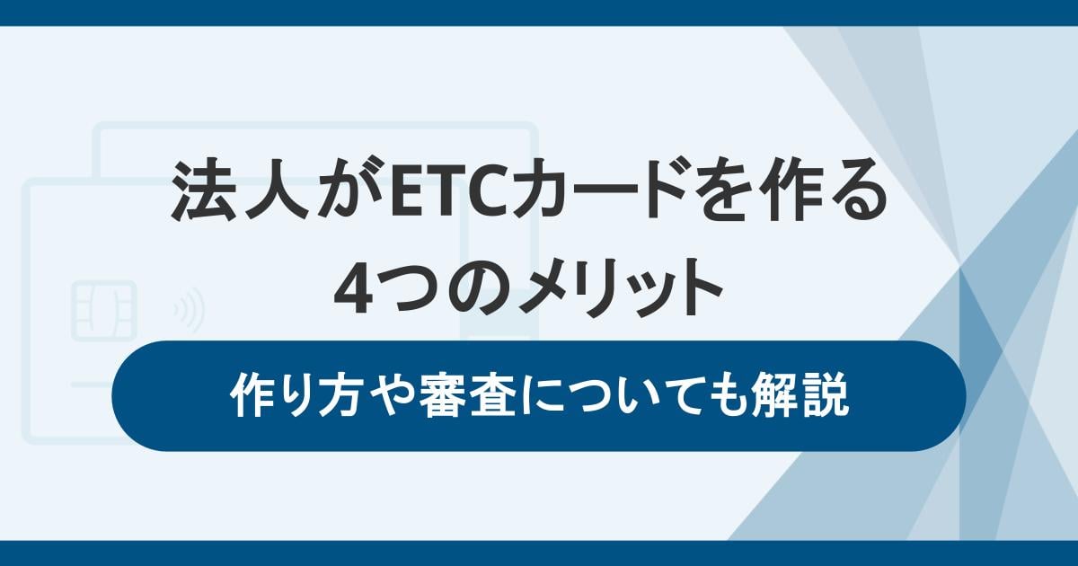 法人がETCカードを作る4つのメリット。作り方や審査についても解説