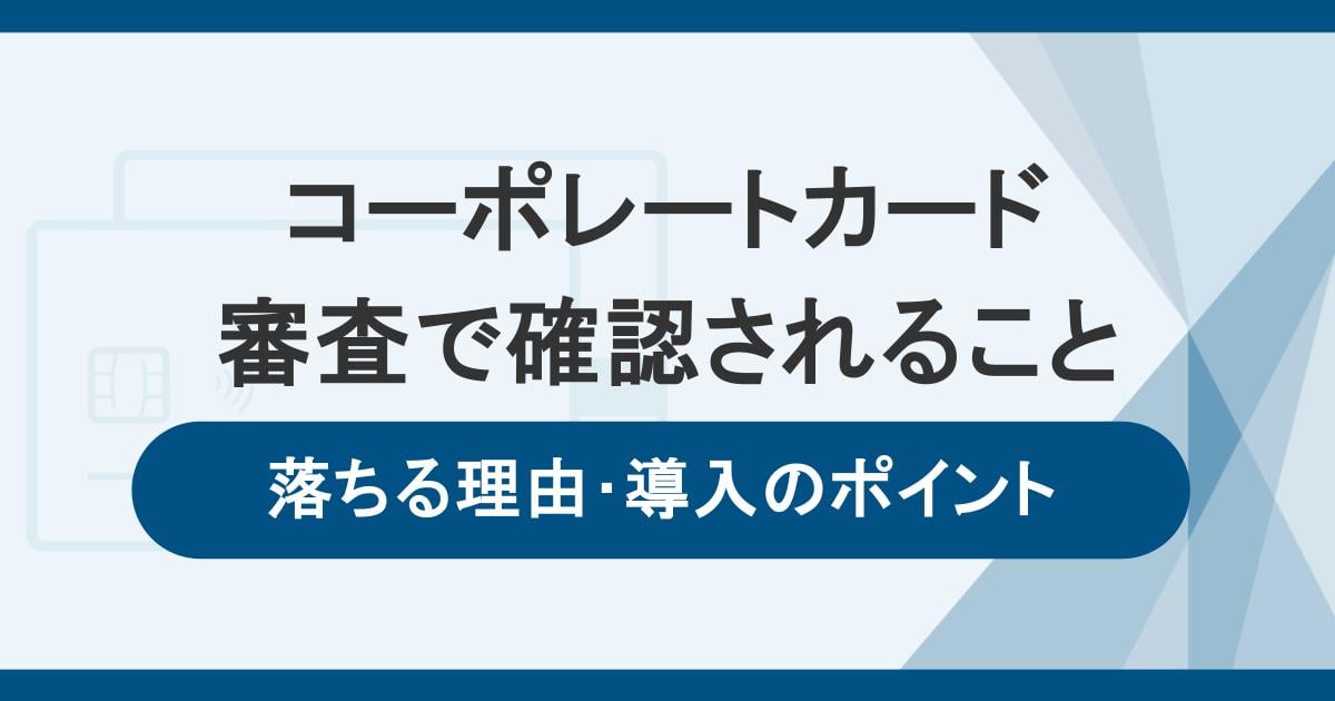 コーポレートカードの審査を解説!審査に落ちる理由と導入のポイント