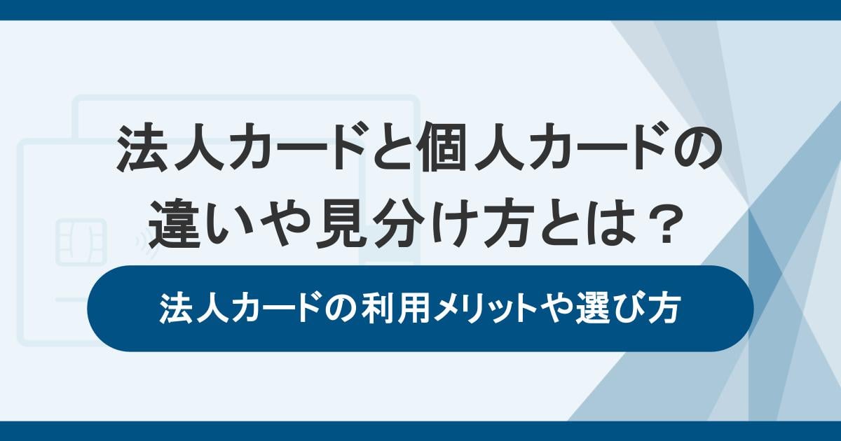 法人カードと個人カードの違いや見分け方とは？法人カードの利用メリットや選び方を解説