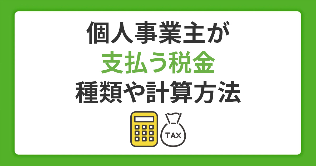 個人事業税はいくら払うべき？個人事業主が支払う税金の種類や計算方法、申告や控除について解説