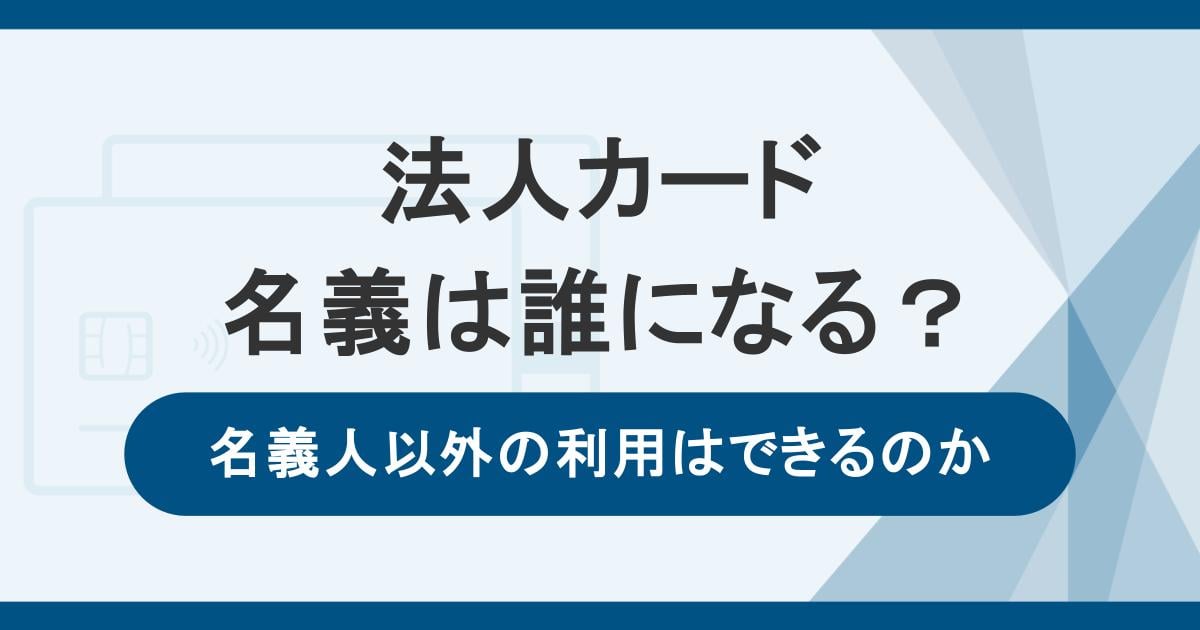 法人カードの名義は誰?名義人以外の利用可否と社員名義のカード発行方法