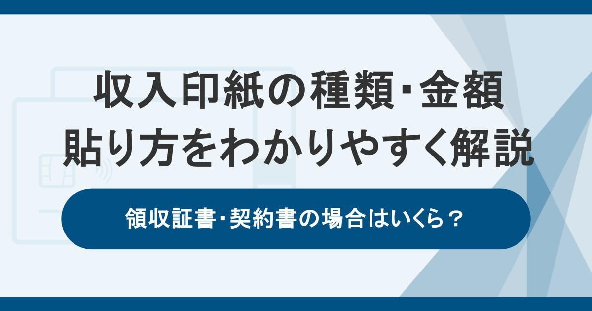 収入印紙の種類・金額・貼り方をわかりやすく解説。領収証書・契約書の場合はいくら？