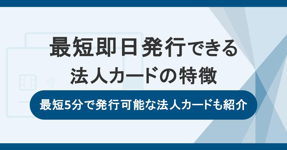 最短即日発行できる法人カードの特徴。最短5分で発行可能な法人カードも紹介
