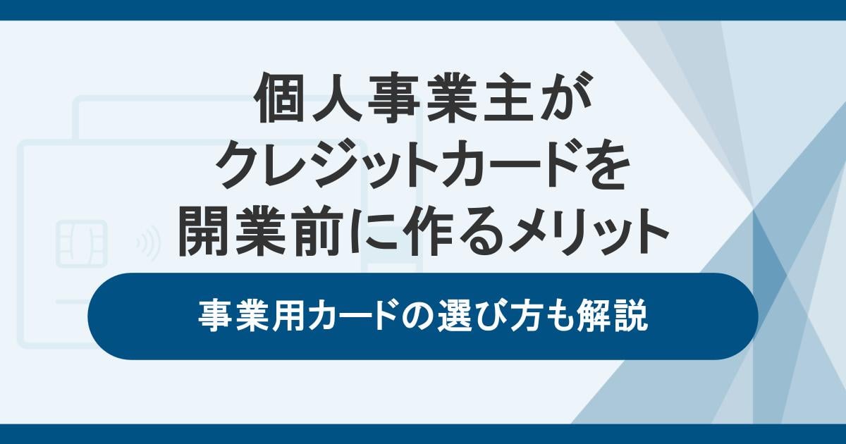 個人事業主がクレジットカードを開業前に作るメリットと事業用カードの選び方 