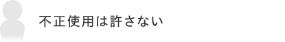 不正使用は許さない