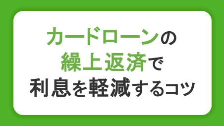 カードローンの繰上返済で利息を軽減！メリット・デメリット、追加返済のコツを解説