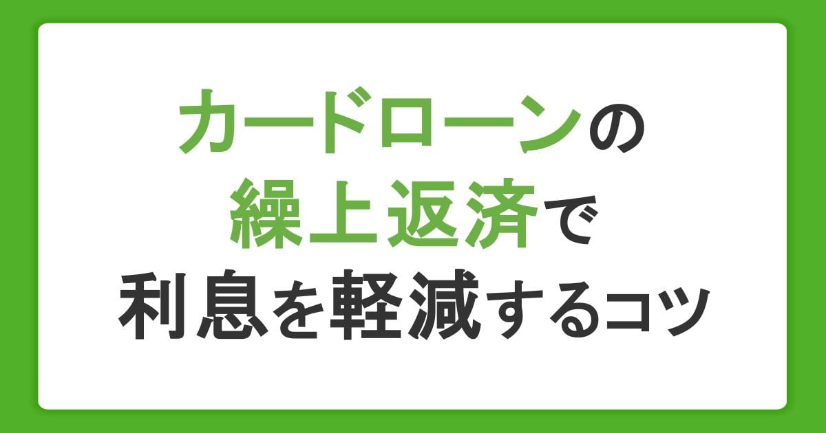 カードローンの繰上返済で利息を軽減！メリット・デメリット、追加返済のコツを解説
