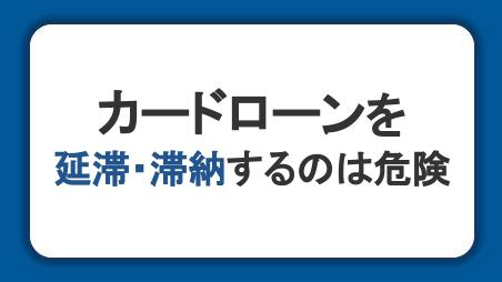 カードローンの返済を延滞・滞納するのは危険！考えられるリスクとは