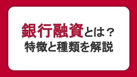 銀行融資とは？種類や審査の流れ、必要書類を解説