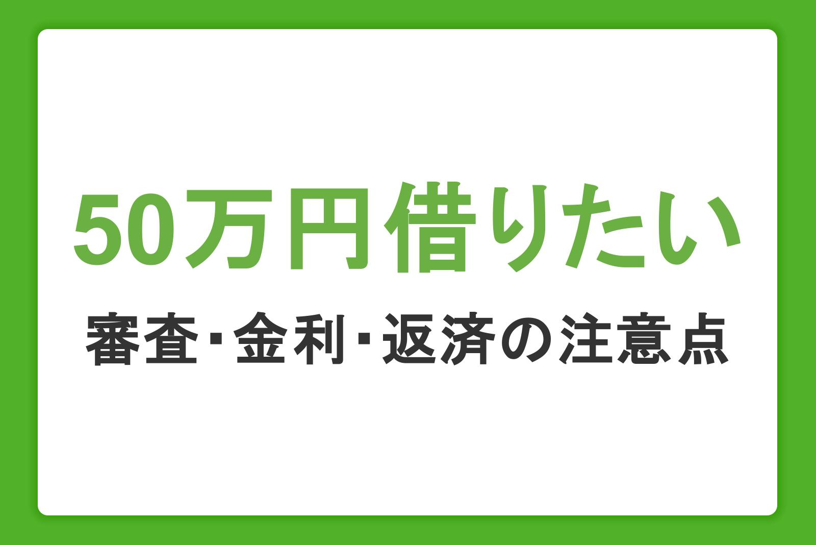 50万円借りる方法まとめ｜即日融資の方法や審査・金利・返済の注意点も紹介