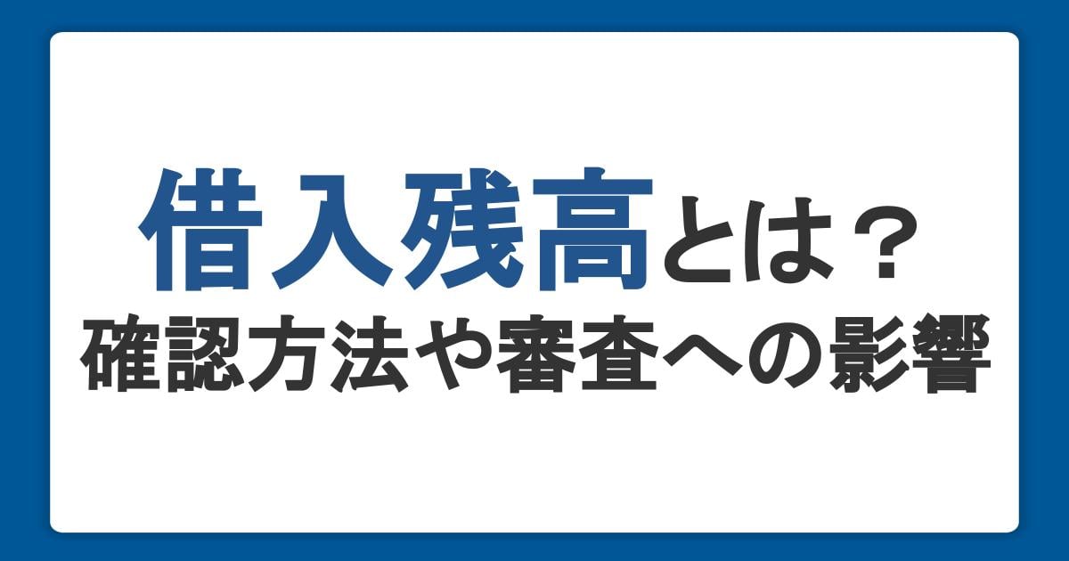 借入残高とは？残高の確認方法や審査への影響、残高を減らす方法を紹介