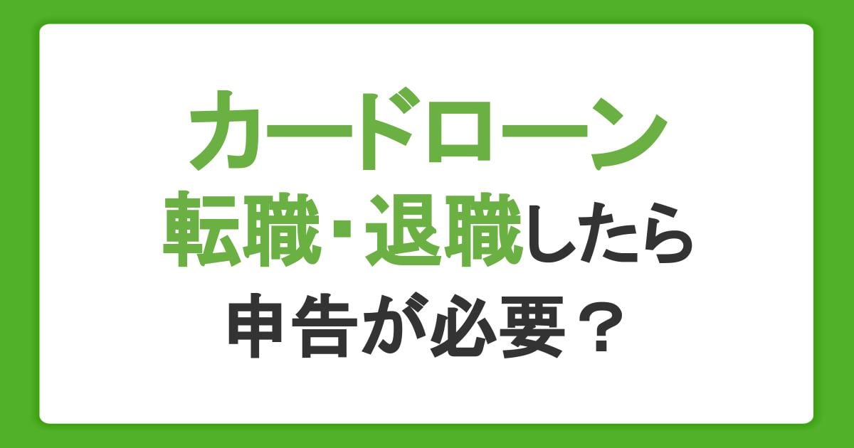 カードローン利用中に転職・退職したら申告は必要？転職前後で申し込む注意点