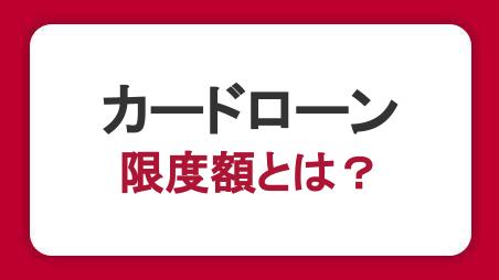 カードローンの限度額とは？借入可能額の上限と年収の関係性や引き上げ方法