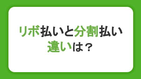 リボ払いと分割払いの違いは？どっちがお得か手数料を理解したうえで利用しよう