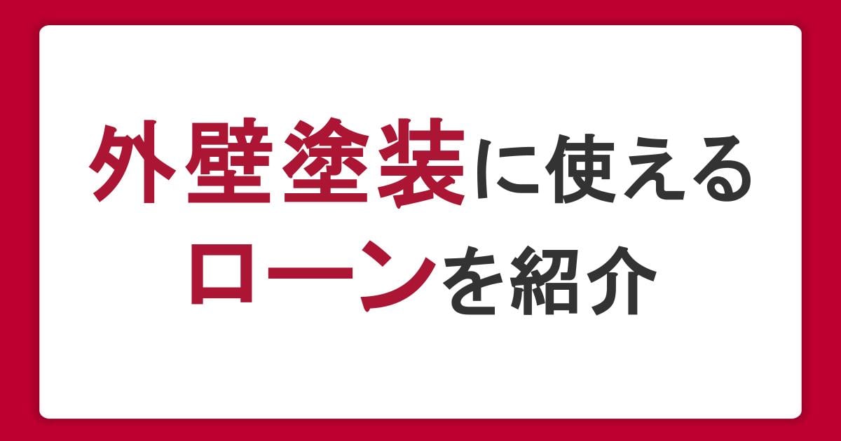 外壁塗装に使えるローンを紹介！種類や借入方法、審査・返済のポイント
