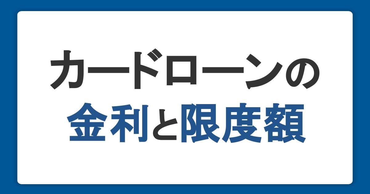 カードローンの融資利率（金利）と利用可能枠（限度額）