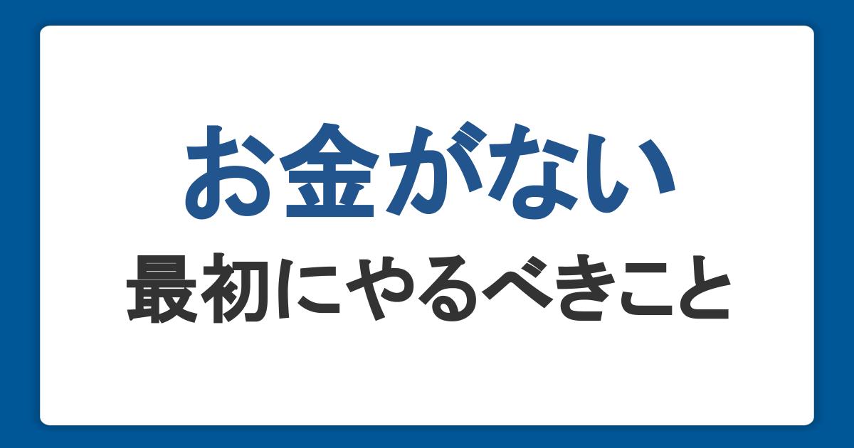 お金がないときはどうする？最初にやるべきことや対処法、注意点を解説