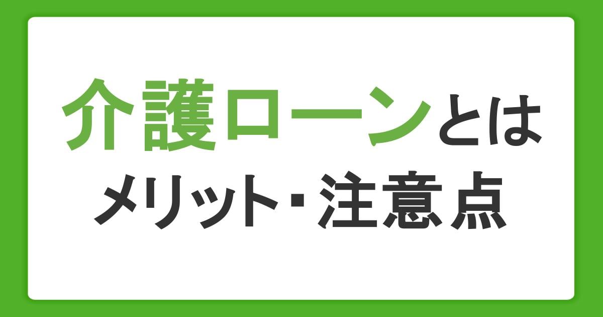 親の介護費用はどうする？知っておきたい介護ローンや資金調達方法、注意点を紹介