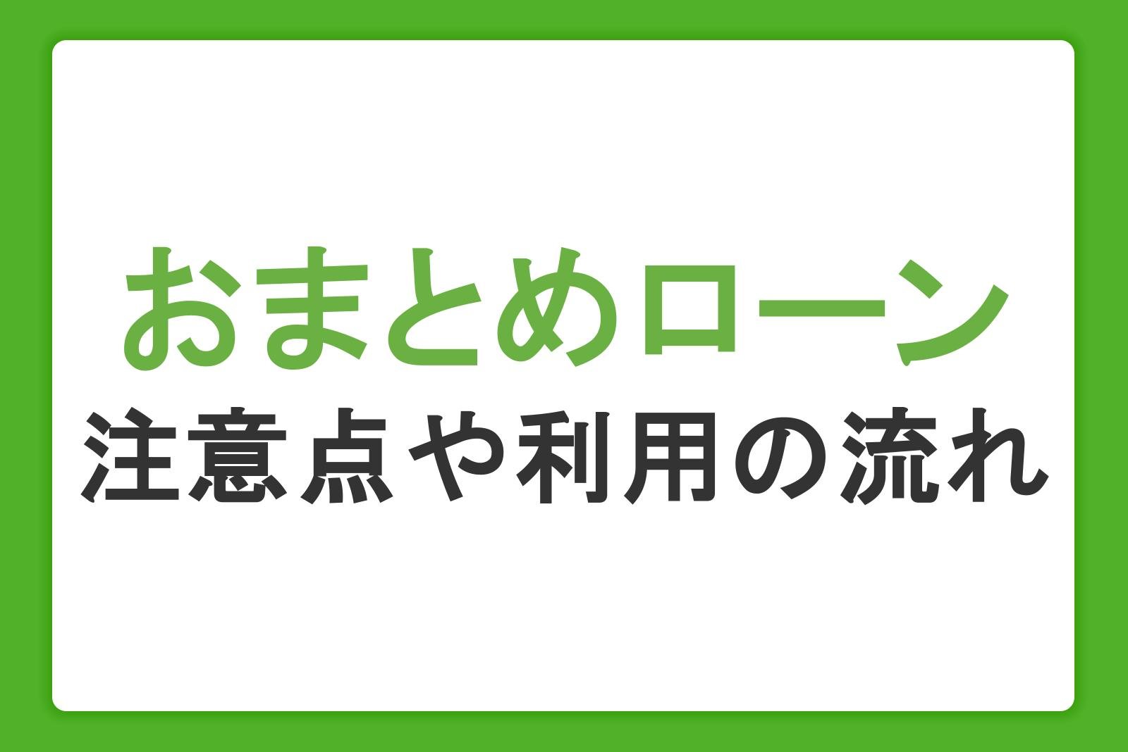 おまとめローンとは？注意点や利用の流れ、カードローンで一本化するメリットを解説