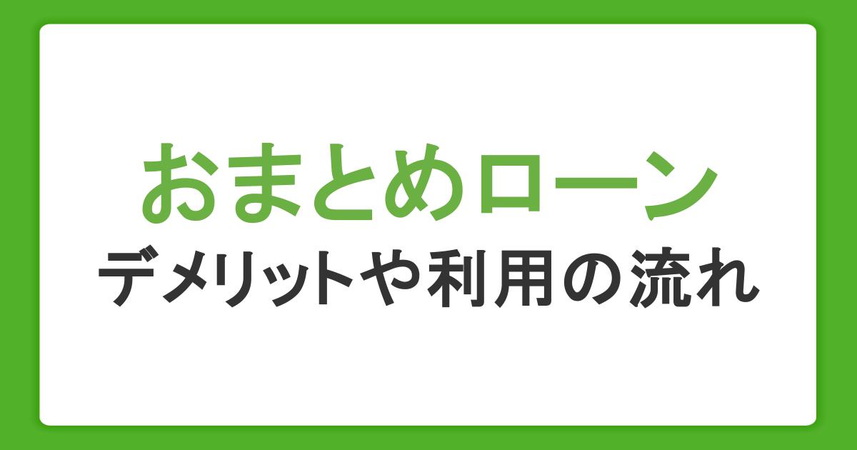 おまとめローンとは？デメリットや利用の流れ、カードローンで一本化