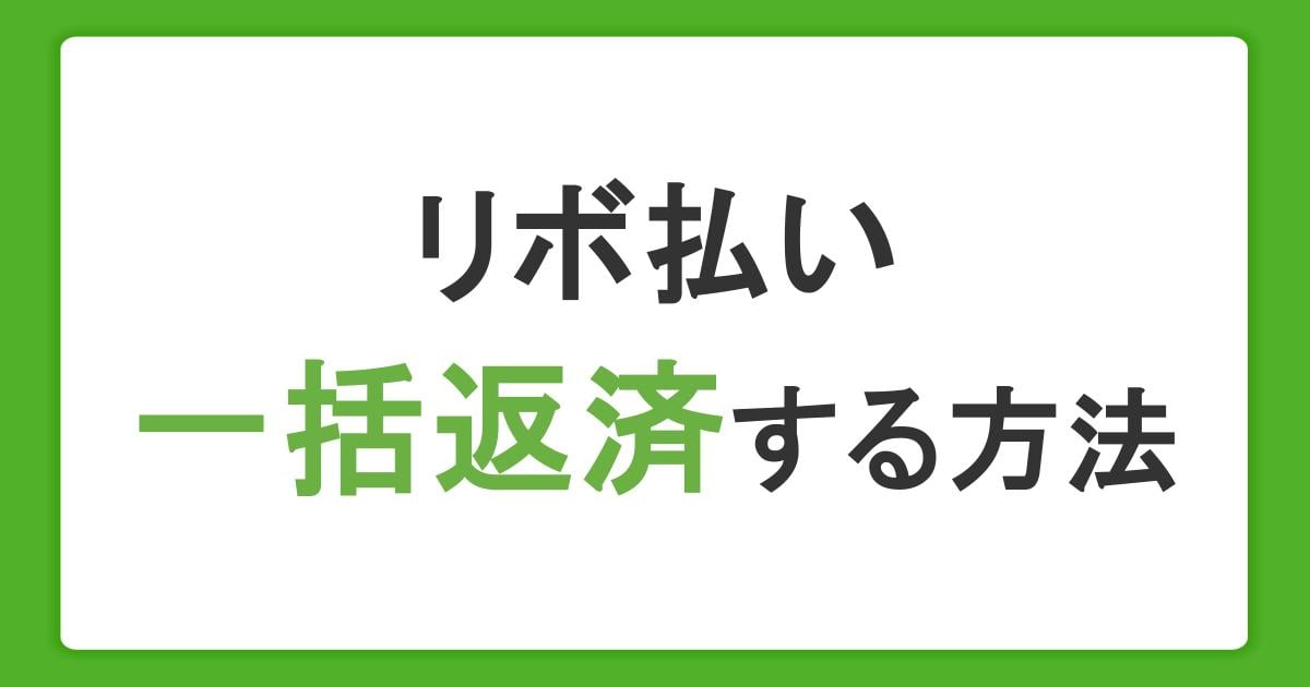 リボ払いの一括返済で手数料を軽減|やり方・メリット・できない場合の対処法を解説