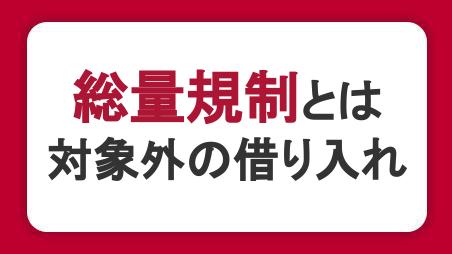 総量規制とは？対象外の借り入れ・審査・貸金業者と銀行の違いを解説