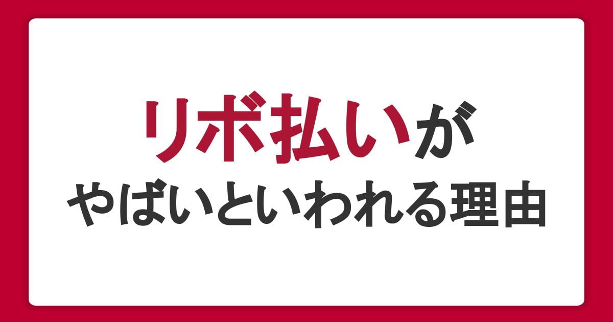 リボ払いがやばい・怖いといわれるのはなぜ?リスクを抑えた使い方も解説
