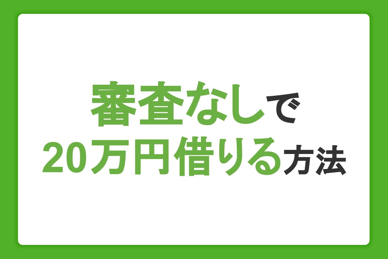 審査なしで20万円借りる方法5選。即日融資のカードローンや注意点を紹介