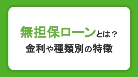 無担保ローンとは？金利や審査内容、種類別の特徴を比較