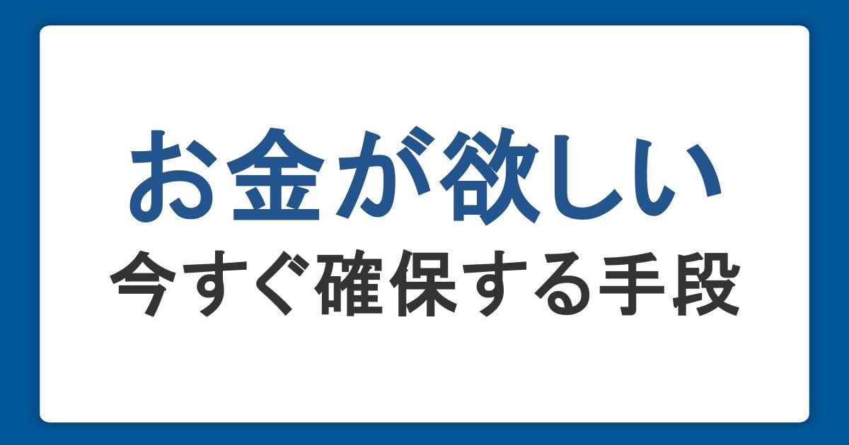 お金が欲しいときの対処法を徹底解説！今すぐ確保する手段や学生向けの方法も紹介