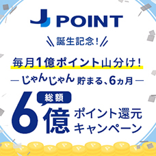 ＜J-POINT誕生記念！＞総額6億ポイント還元キャンペーン～毎月1億ポイント山分け！～