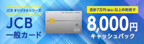JCBオリジナルシリーズ JCB一般カード 家族追加&50万円（以上）の利用で最大14,000円キャッシュバック