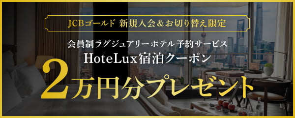 JCBゴールド 新規入会&お切り替え限定 会員制ラグジュアリーホテル予約サービス HoteLux宿泊クーポン2万円分プレゼント