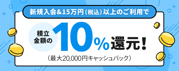 新規入会＆15万円（税込）以上のご利用で積立金額の10％還元！（最大20,000円キャッシュバック）
