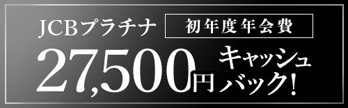 JCBプラチナ 初年度年会費27,500円キャッシュバック！