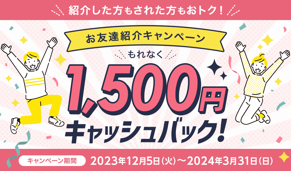 もれなく1,500円キャッシュバック！お友達紹介キャンペーン