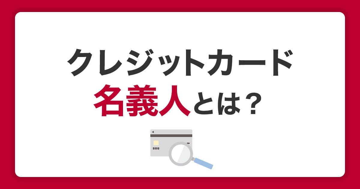 クレジットカードの名義人とは｜他人名義を使用できる？入力方法や注意点