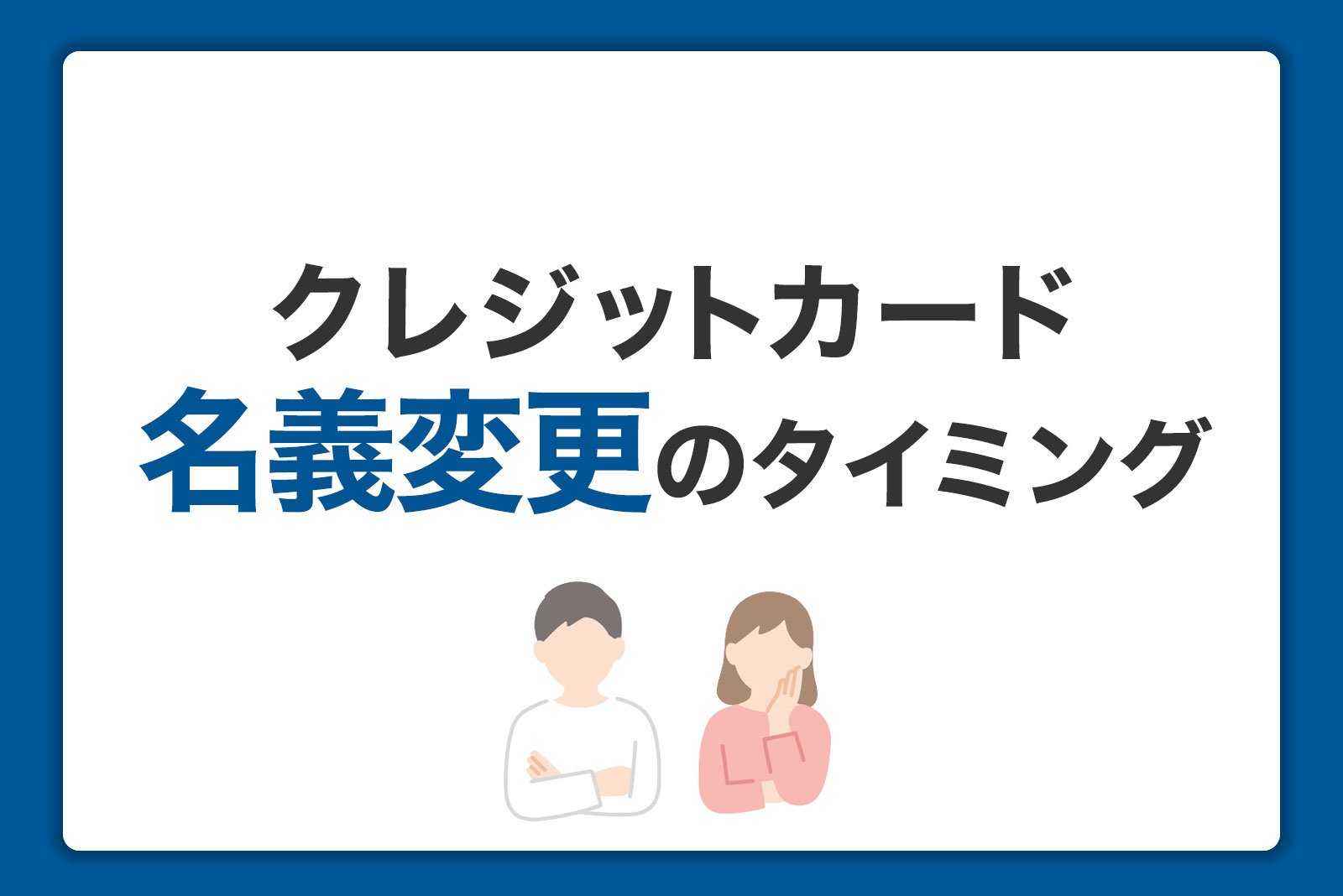 クレジットカードの名義変更のタイミングと手続き方法｜変更しないリスクとは